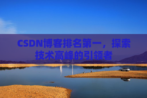 CSDN博客排名第一，探索技术高峰的引领者
